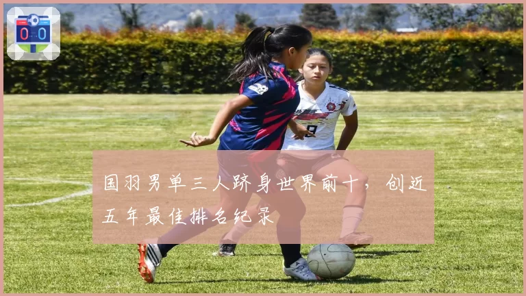 国羽男单三人跻身世界前十，创近五年最佳排名纪录