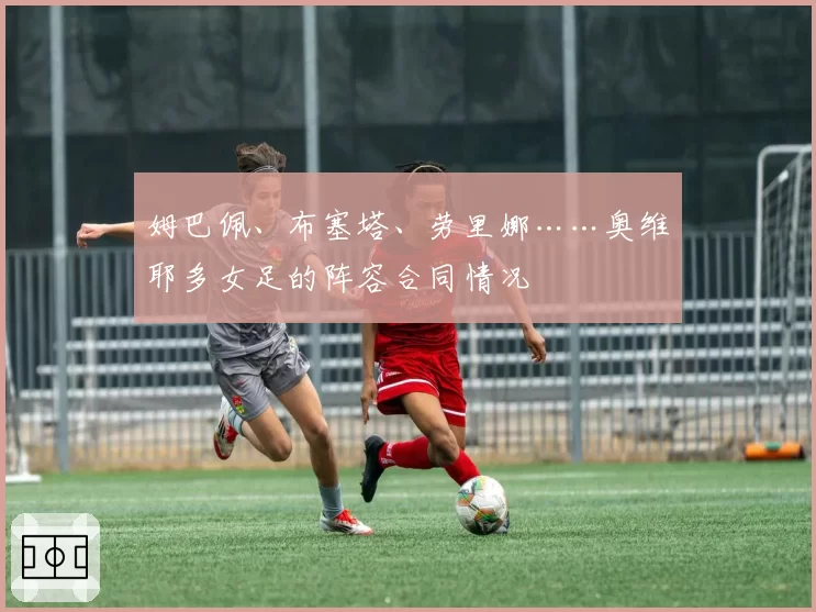 姆巴佩、布塞塔、劳里娜……奥维耶多女足的阵容合同情况