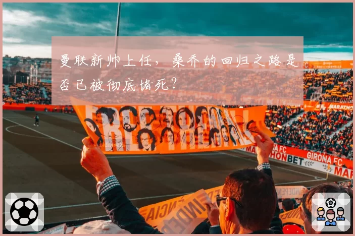 曼联新帅上任，桑乔的回归之路是否已被彻底堵死？