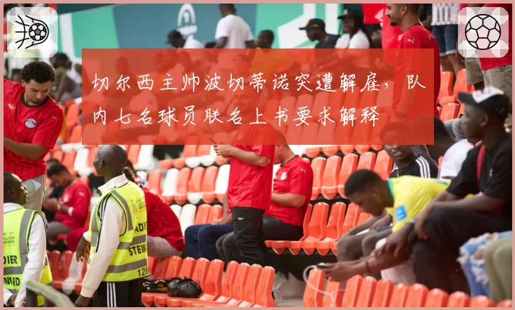 切尔西主帅波切蒂诺突遭解雇，队内七名球员联名上书要求解释